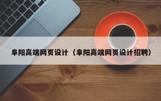 六盘水阜阳高端网页设计（阜阳高端网页设计招聘）