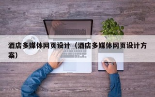 六盘水酒店多媒体网页设计（酒店多媒体网页设计方案）